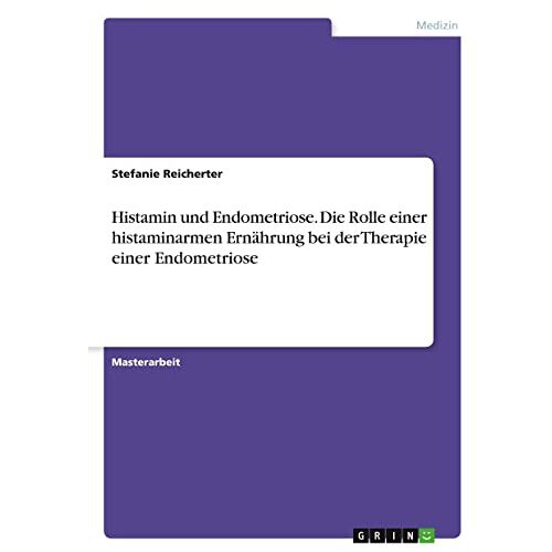 Stefanie Reicherter – Histamin und Endometriose. Die Rolle einer histaminarmen Ernährung bei der Therapie einer Endometriose