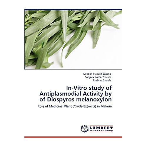 Saxena, Deepak Prakash – In-Vitro study of Antiplasmodial Activity by of Diospyros melanoxylon: Role of Medicinal Plant (Crude Extracts) in Malaria