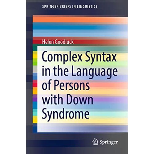 Helen Goodluck – Complex Syntax in the Language of Persons with Down Syndrome (SpringerBriefs in Linguistics)