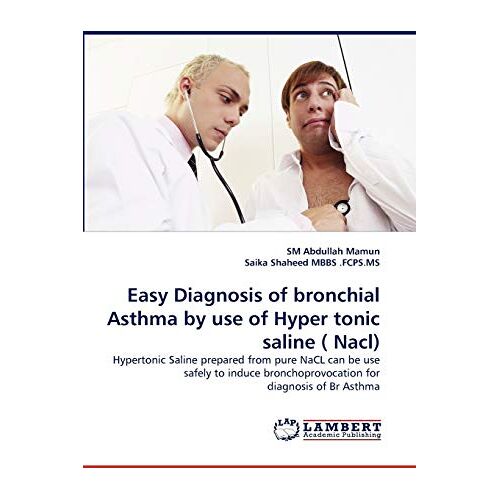 Mamun, SM Abdullah – Easy Diagnosis of bronchial Asthma by use of Hyper tonic saline ( Nacl): Hypertonic Saline prepared from pure NaCL can be use safely to induce bronchoprovocation for diagnosis of Br Asthma