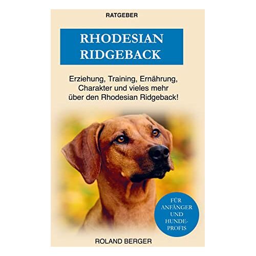 Roland Berger – Rhodesian Ridgeback: Training, Charakter, Erziehung und einiges mehr über den Rhodesian Ridgeback