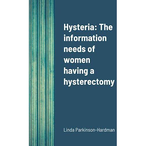 Linda Parkinson-Hardman – Hysteria: The information needs of women having a hysterectomy