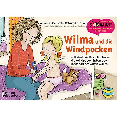 Sigrun Eder – Wilma und die Windpocken – Das Bilder-Erzählbuch für Kinder, die Windpocken haben oder mehr darüber wissen wollen (SOWAS!)