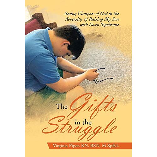 Virginia Piper RN BSN M SpEd. – The Gifts in the Struggle: Seeing Glimpses of God in the Adversity of Raising My Son with Down Syndrome