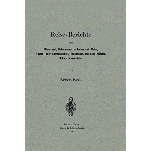 Robert Koch – Reise-Berichte über Rinderpest, Bubonenpest in Indien und Afrika, Tsetse- oder Surrakrankheit, Texasfieber, tropische Malaria, Schwarzwasserfieber