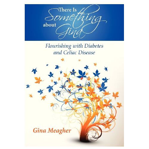 Gina Meagher – There Is Something about Gina: Flourishing with Diabetes and Celiac Disease