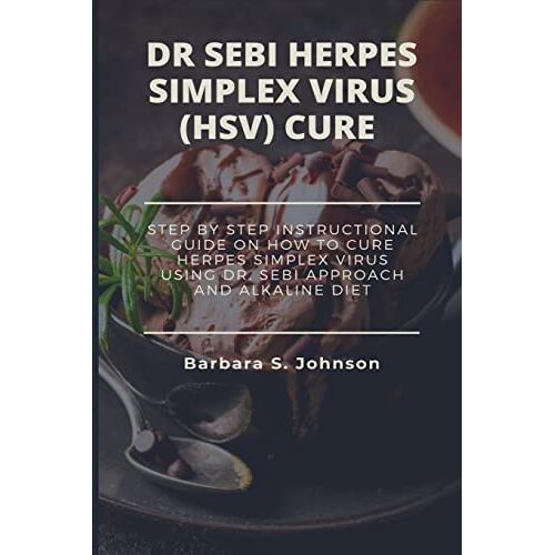 Barbara Johnson – DR SEBI HERPES SIMPLEX VIRUS (HSV) CURE: Step By Step Instructional Guide On How To Cure Herpes Simplex Virus Using Dr. Sebi Approach And Alkaline Diet