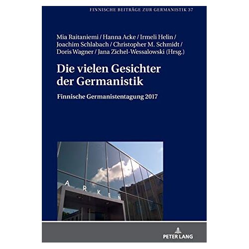 Mia Raitaniemi – Die vielen Gesichter der Germanistik: Finnische Germanistentagung 2017 (Finnische Beiträge zur Germanistik, Band 37)