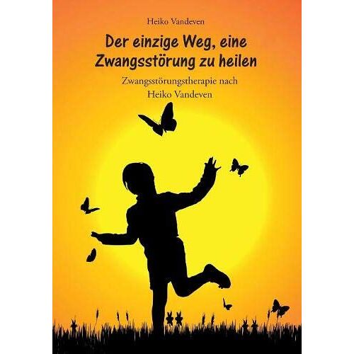 Heiko Vandeven – Der einzige Weg, eine Zwangsstörung zu heilen: Zwangsstörungstherapie nach Heiko Vandeven