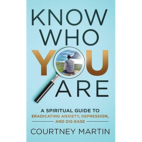 Courtney Martin – Know Who You Are: A Spiritual Guide to Eradicating Anxiety, Depression, and Dis-ease