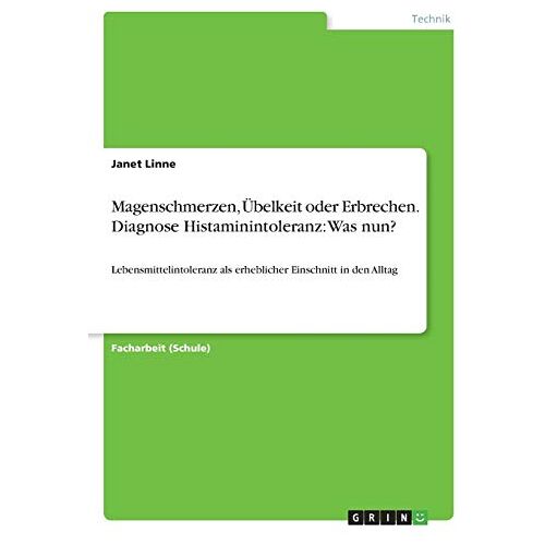 Janet Linne – Magenschmerzen, Übelkeit oder Erbrechen. Diagnose Histaminintoleranz: Was nun?: Lebensmittelintoleranz als erheblicher Einschnitt in den Alltag