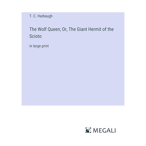 Harbaugh, T. C. – The Wolf Queen; Or, The Giant Hermit of the Scioto: in large print