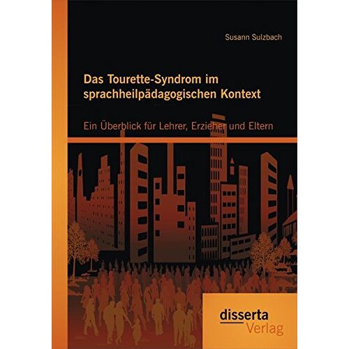 Susann Sulzbach – Das Tourette-Syndrom im sprachheilpädagogischen Kontext: Ein Überblick für Lehrer, Erzieher und Eltern