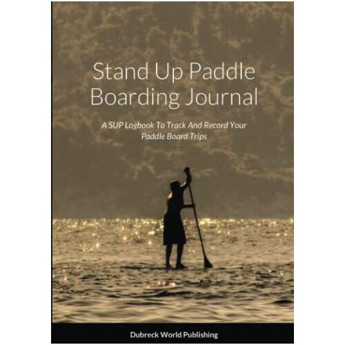 Dubreck World Publishing – Stand Up Paddle Boarding Journal: A SUP Logbook To Track And Record Your Paddle Board Trips