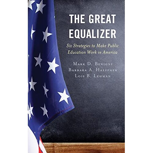 Benigni, Mark D. – The Great Equalizer: Six Strategies to Make Public Education Work in America