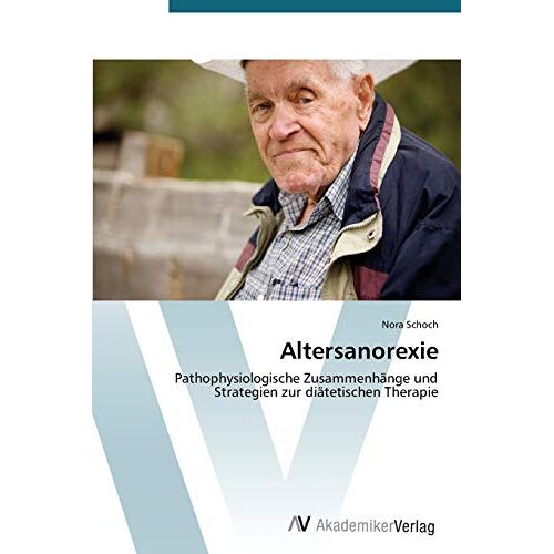 Nora Schoch – Altersanorexie: Pathophysiologische Zusammenhänge und Strategien zur diätetischen Therapie