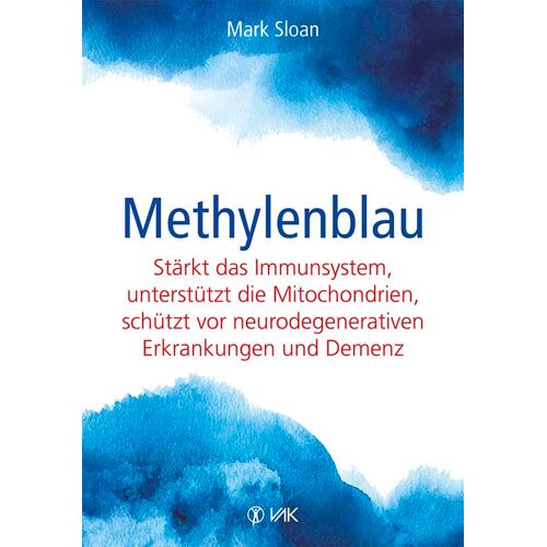 Mark Sloan – Methylenblau: Stärkt das Immunsystem, unterstützt die Mitochondrien, schützt vor Demenz und neurodegenerativen Erkrankungen (VAK vital)