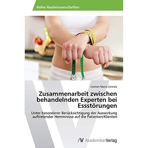 Contala, Carmen Maria – Zusammenarbeit zwischen behandelnden Experten bei Essstörungen: Unter besonderer Berücksichtigung der Auswirkung auftretender Hemmnisse auf die Patienten/Klienten