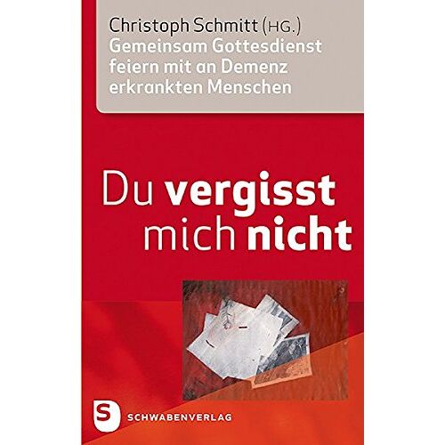 Christoph Schmitt – Du vergisst mich nicht: Gemeinsam Gottesdienst feiern mit an Demenz erkrankten Menschen