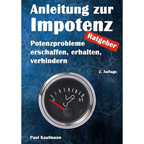 Paul Kaufmann – Anleitung zur Impotenz: Potenzprobleme erschaffen, erhalten, verhindern – Ratgeber