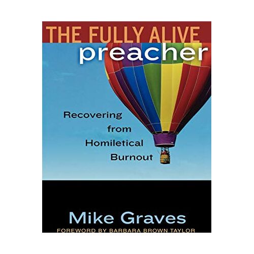 Mike Graves – Fully Alive Preacher: Recovering from Homiletical Burnout