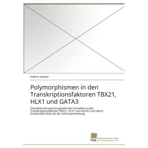 Kathrin Suttner – Polymorphismen in den Transkriptionsfaktoren TBX21, HLX1 und GATA3: Charakterisierung von genetischen Varianten in den Transkriptionsfaktoren TBX21, … funktionelle Rolle bei der Asthmaentstehung