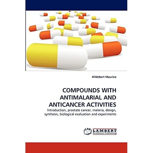 Hildebert Maurice – COMPOUNDS WITH ANTIMALARIAL AND ANTICANCER ACTIVITIES: Introduction, prostate cancer, malaria, design, synthesis, biological evaluation and experiments