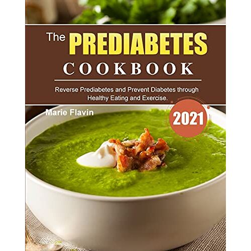 Marie Flavin – The Prediabetes Cookbook 2021: Reverse Prediabetes and Prevent Diabetes through Healthy Eating and Exercise.