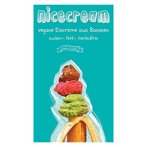 Sandra Zürlein – nicecream: vegane Eiscreme aus Bananen, zucker-, fett-, tierleidfrei