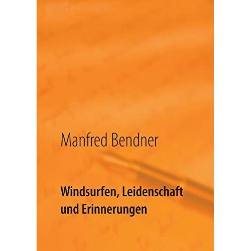 Manfred Bendner – Windsurfen, Leidenschaft und Erinnerungen