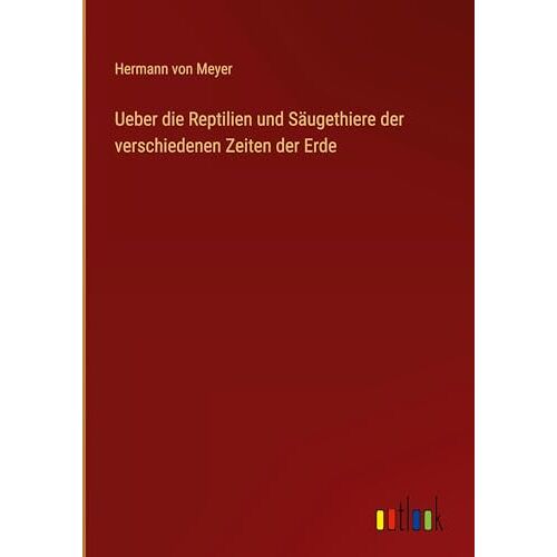 Meyer, Hermann Von – Ueber die Reptilien und Säugethiere der verschiedenen Zeiten der Erde