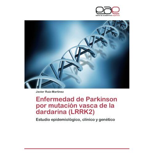 Javier Ruiz-Martínez – Enfermedad de Parkinson por mutación vasca de la dardarina (LRRK2): Estudio epidemiológico, clínico y genético