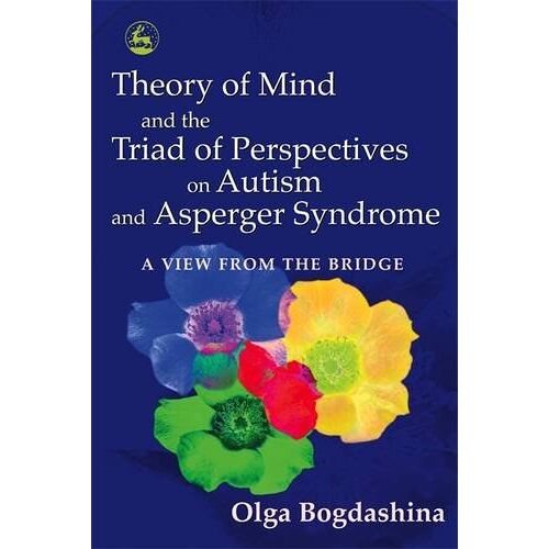 Olga Bogdashina – Theory of Mind and the Triad of Perspectives on Autism and Asperger Syndrome: A View from the Bridge