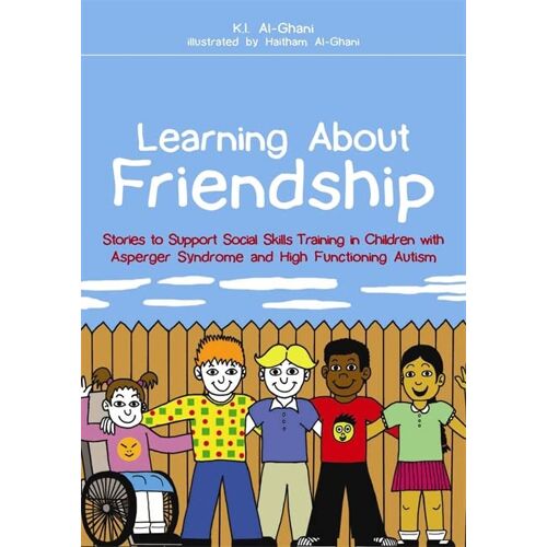 Kay Al-Ghani – Learning About Friendship: Stories to Support Social Skills Training in Children with Asperger Syndrome and High Functioning Autism