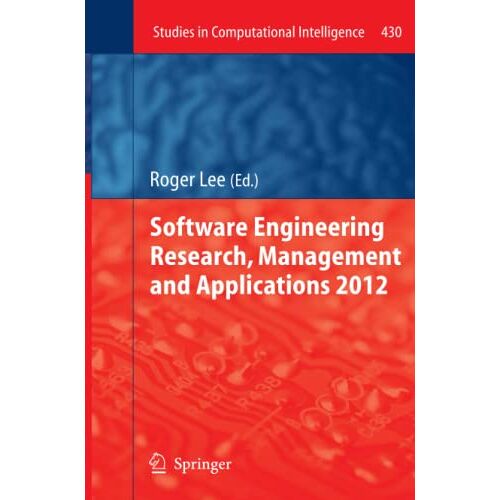 Roger Lee – Software Engineering Research, Management and Applications 2012 (Studies in Computational Intelligence, Band 430)