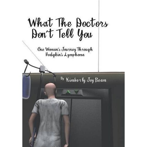 Beam, Kimberly Joy – What the Doctors Don’t Tell You: One Woman’s Journey Through Hodgkin’s Lymphoma