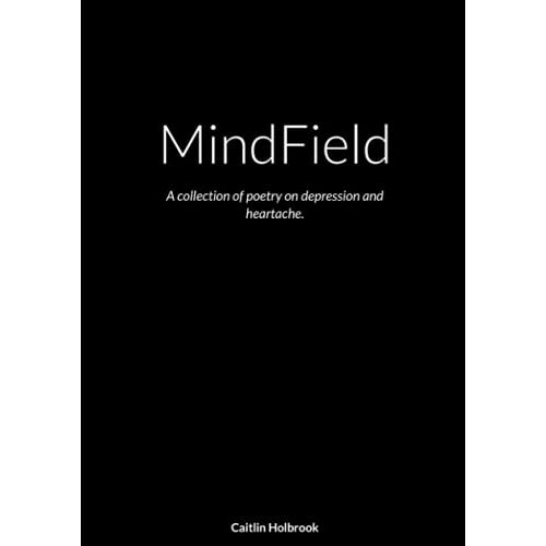 Caitlin Holbrook – MindField: A Collection of Poetry on Depression and Heartache