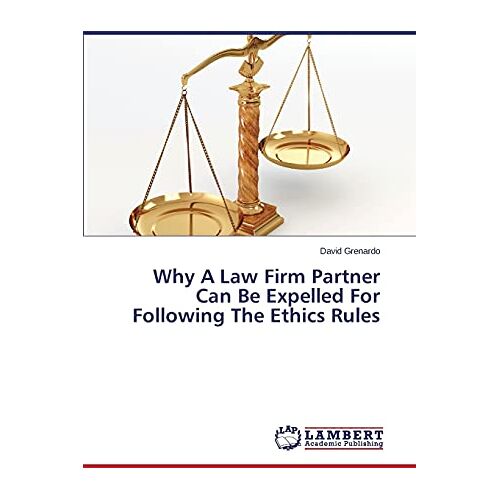 David Grenardo – Why A Law Firm Partner Can Be Expelled For Following The Ethics Rules