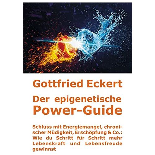 Gottfried Eckert – Der epigenetische Power-Guide. Schluss mit Energiemangel, chronischer Müdigkeit, Erschöpfung & Co.: Wie du Schritt für Schritt mehr Lebenskraft und Lebensfreude gewinnst