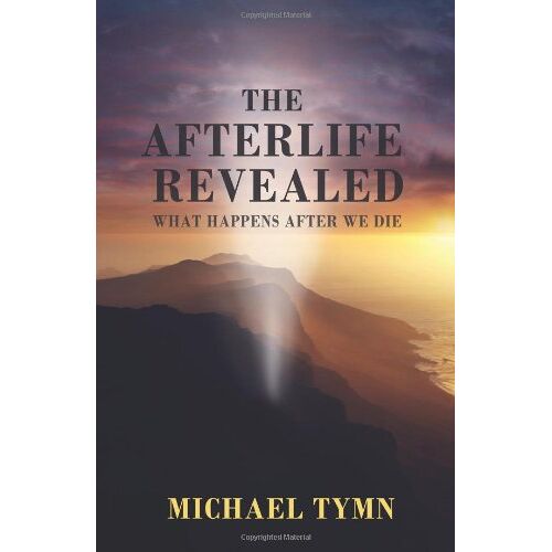 Michael Tymn – The Afterlife Revealed: What Happens After We Die