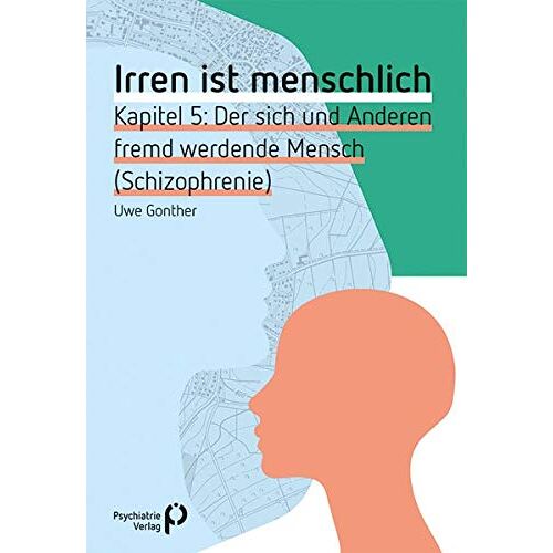 Uwe Gonther – GEBRAUCHT Irren ist menschlich Kapitel 5: Der sich und Anderen fremd werdende Mensch (Schizophrenie) (Fachwissen) – Preis vom 20.12.2023 05:52:08 h