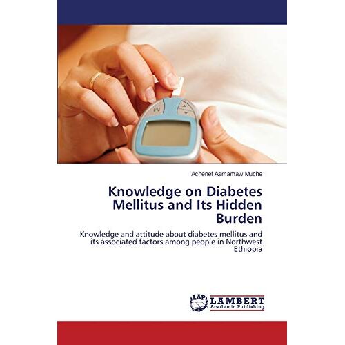 Muche, Achenef Asmamaw – Knowledge on Diabetes Mellitus and Its Hidden Burden: Knowledge and attitude about diabetes mellitus and its associated factors among people in Northwest Ethiopia