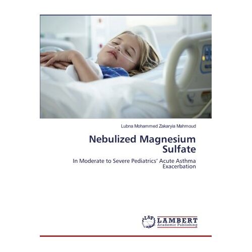 Mahmoud, Lubna Mohammed Zakaryia – Nebulized Magnesium Sulfate: In Moderate to Severe Pediatrics’ Acute Asthma Exacerbation