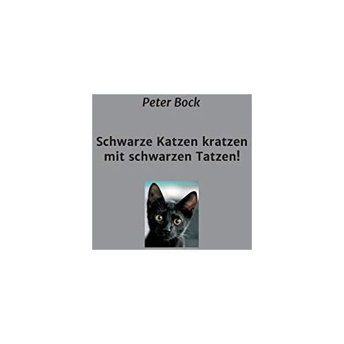 Peter Bock – Schwarze Katzen kratzen mit schwarzen Tatzen!