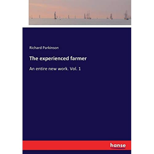 Parkinson, Richard Parkinson – The experienced farmer: An entire new work. Vol. 1