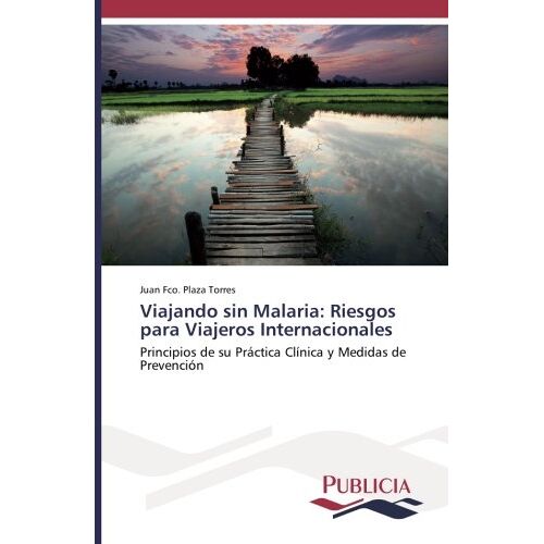 Plaza Torres, Juan Fco. – Viajando sin Malaria: Riesgos para Viajeros Internacionales: Principios de su Práctica Clínica y Medidas de Prevención