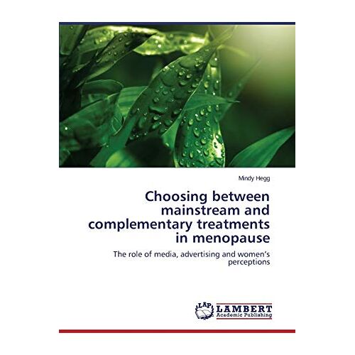 Mindy Hegg – Choosing between mainstream and complementary treatments in menopause: The role of media, advertising and women’s perceptions