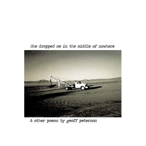 Geoff Peterson – She Dropped Me in the Middle of Nowhere & Other Poems by Geoff Peterson