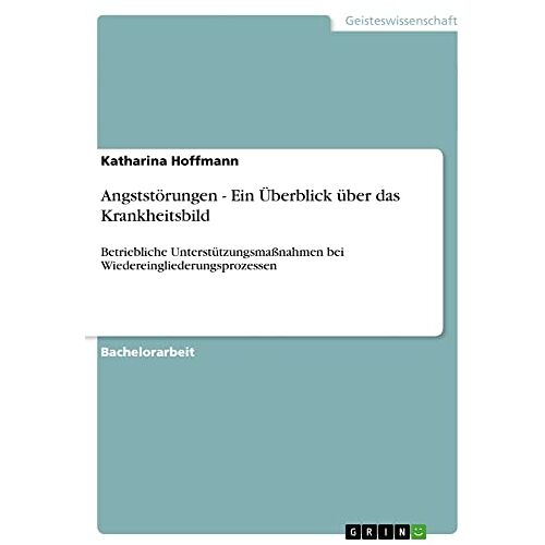 Katharina Hoffmann – Angststörungen – Ein Überblick über das Krankheitsbild: Betriebliche Unterstützungsmaßnahmen bei Wiedereingliederungsprozessen