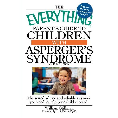 William Stillman – The Everything Parent’s Guide to Children with Asperger’s Syndrome: The Sound Advice And Reliable Answers You Need To Help Your Child Succeed (Everything (Parenting))